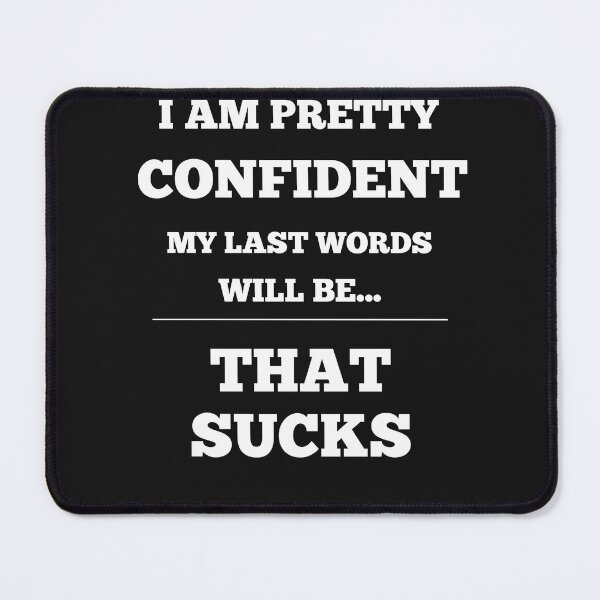 Item preview, I Am Pretty Confident My Last Words Will Be- That Sucks designed and sold by Funny-Tees4U.