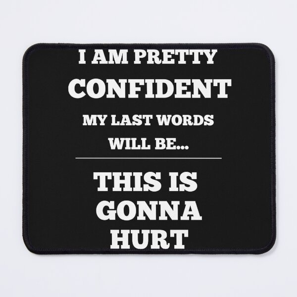 Item preview, I Am Pretty Confident My Last Words Will Be- This Is Gonna Hurt designed and sold by Funny-Tees4U.