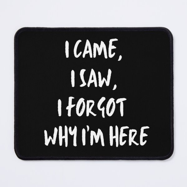 Item preview, I Came, I Saw, I Forgot Why I Came. Forgetful. Memory lapse. designed and sold by JellyBeenzz.