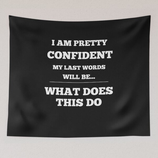 Item preview, I Am Pretty Confident My Last Words Will Be- What Does This Do designed and sold by Funny-Tees4U.
