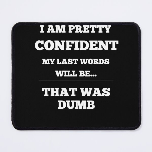 Item preview, I Am Pretty Confident My Last Words Will Be- That Was Dumb designed and sold by Funny-Tees4U.
