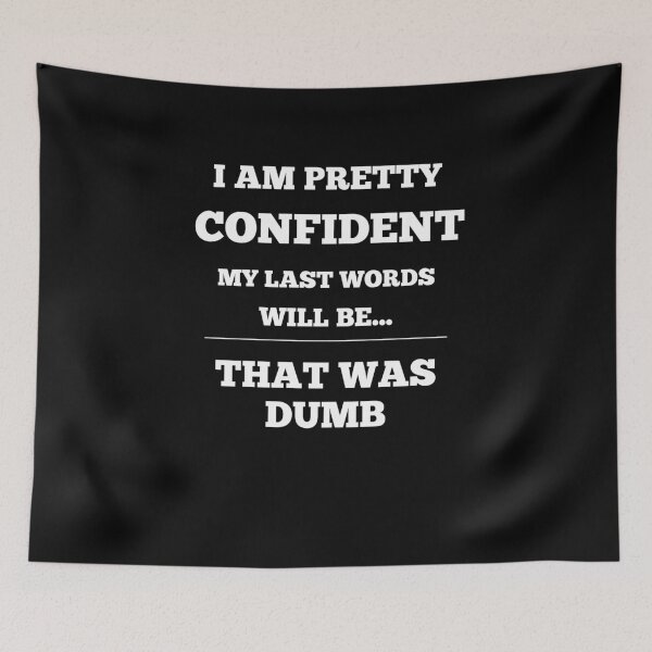 Item preview, I Am Pretty Confident My Last Words Will Be- That Was Dumb designed and sold by Funny-Tees4U.