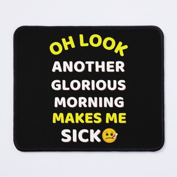Item preview, Oh Look Another Glorious Morning Makes Me Sick Humor designed and sold by ExploreTheStore.