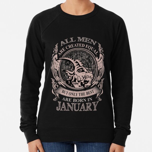 All men are created equal but only the best are born in January Lightweight Sweatshirt