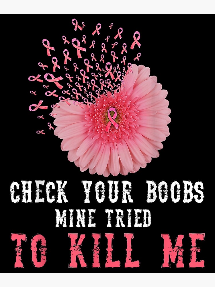 Check Your Boobs Mine Tried To Kill Me Breast Cancer Poster For Sale By Monteroshirt Redbubble