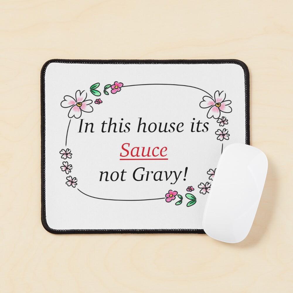 In this house its Sauce not gravy! Mouse Pad