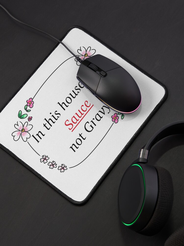 Alternate view of In this house its Sauce not gravy! Mouse Pad