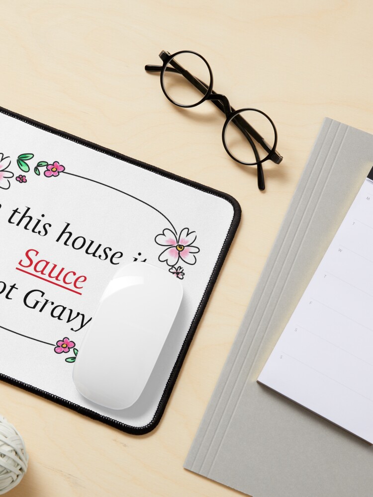Alternate view of In this house its Sauce not gravy! Mouse Pad