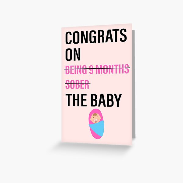 Funny Baby Shower, New Mom, New Born, Girl, Boy, Congrats on being 9 months sober Greeting Card