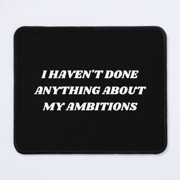 Item preview, I Haven't done anything about my ambitions designed and sold by Kuitoo.
