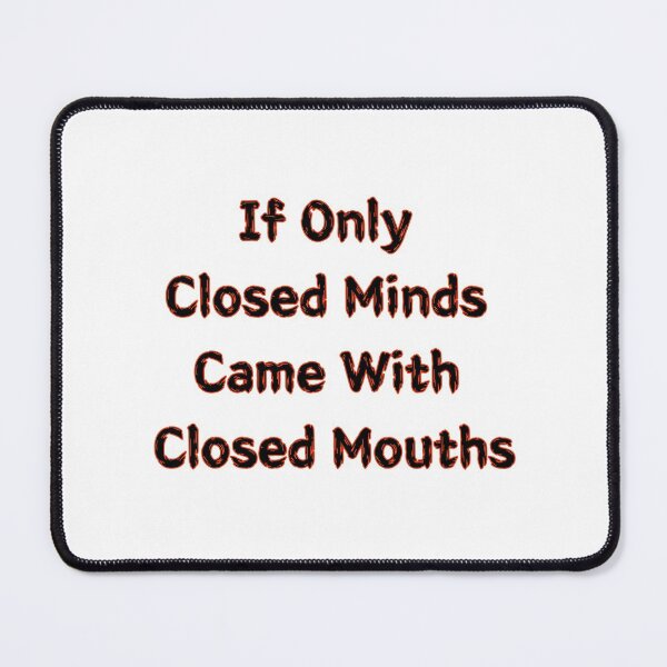 Item preview, If Only Closed Minds Came With Closed Mouths designed and sold by SPYG.