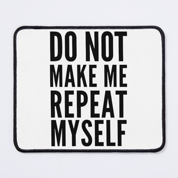 Item preview, Dont Make Me Repeat Myself designed and sold by Club7Studios.