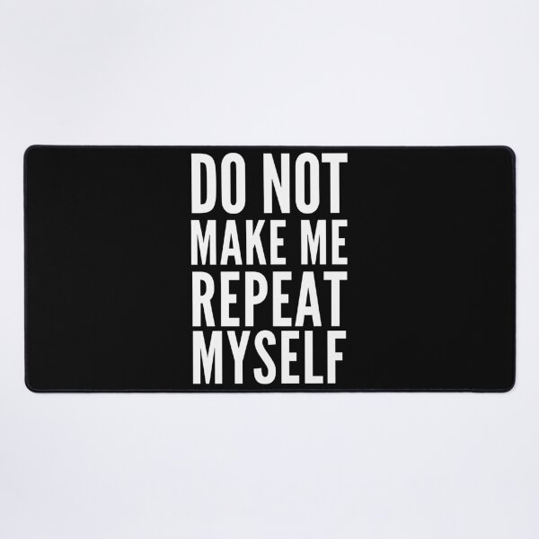 Item preview, Dont Make Me Repeat Myself designed and sold by Club7Studios.