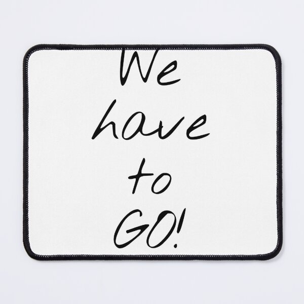 Item preview, We Have To Go! designed and sold by KHOS.