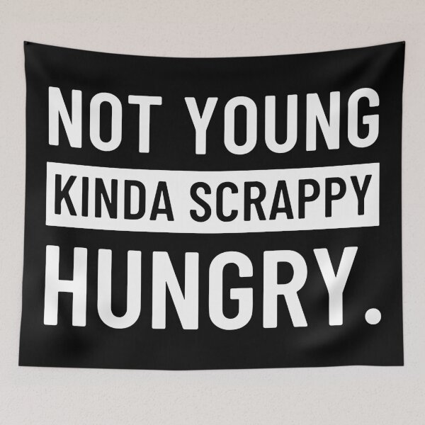 Item preview, Not Young, Kinda Scrappy, Hungry. v2 designed and sold by Jessica Cushen.
