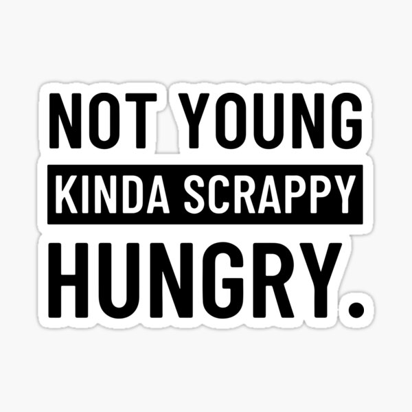 Not Young, Kinda Scrappy, Hungry. v2 Sticker