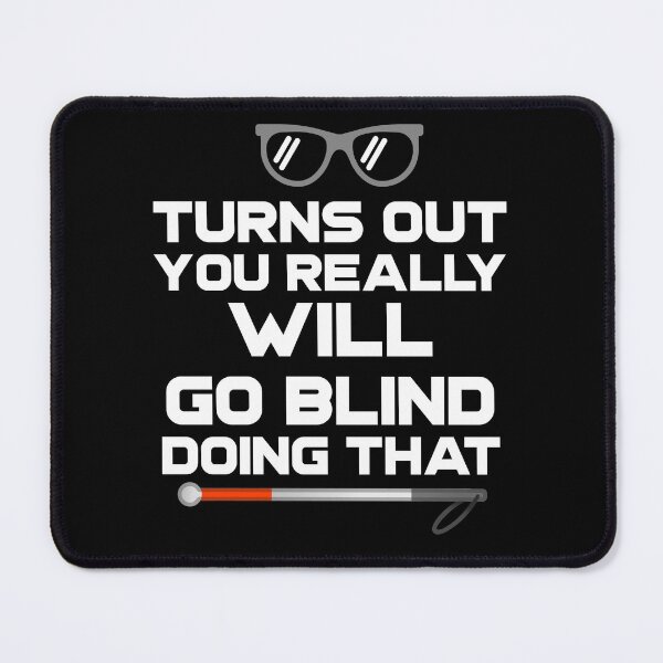 Item preview, Turns Out You Really Will Go Blind Doing That designed and sold by nanogarbanzo.