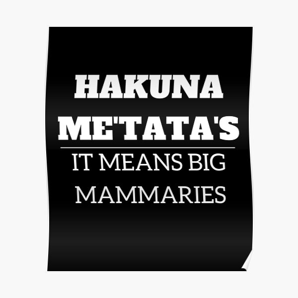 Hakuna Matatas It Means Big Mammaries Poster For Sale By Garykaz