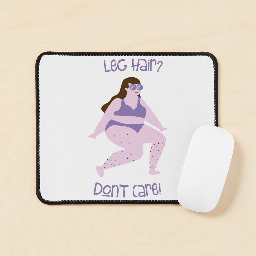 Leg hair? Don't care! Feminist body hair Mouse Pad