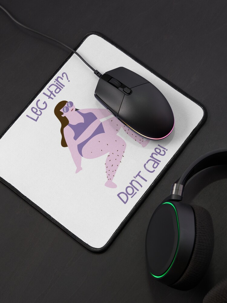 Alternate view of Leg hair? Don't care! Feminist body hair Mouse Pad