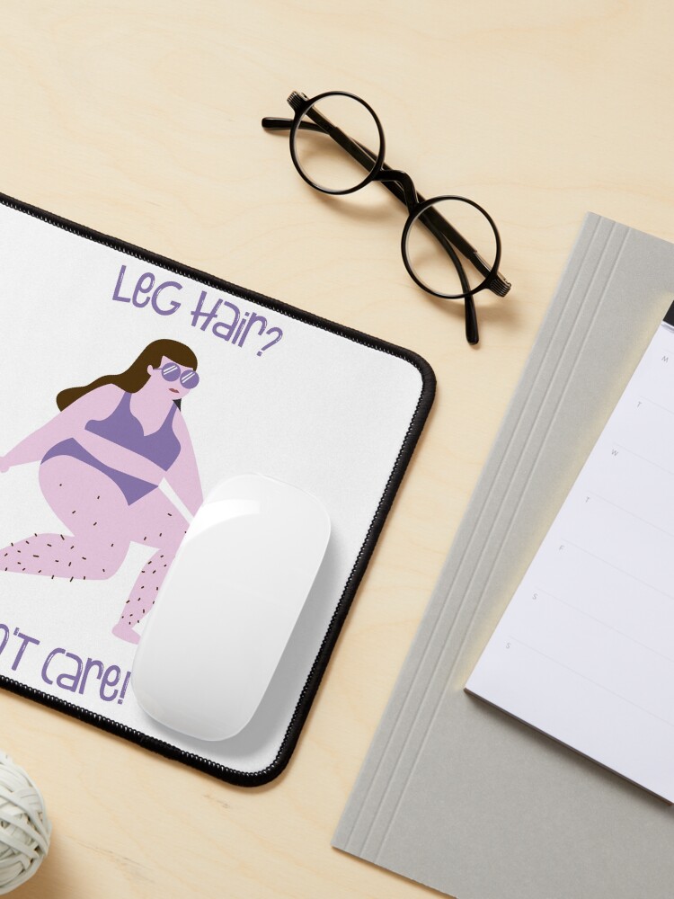Alternate view of Leg hair? Don't care! Feminist body hair Mouse Pad