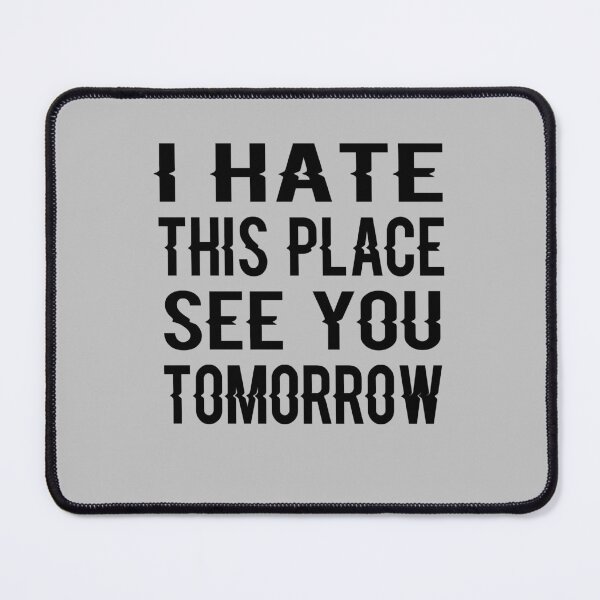 Item preview, I Hate This Place See You Tomorrow designed and sold by ayyoubdz.