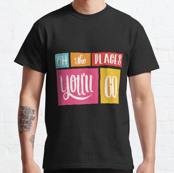 oh the places you'll go lettering Classic T-Shirt