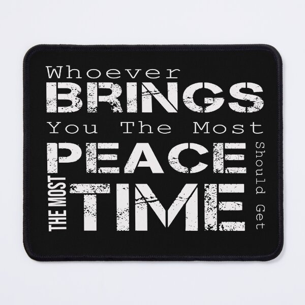 Item preview, Whoever Brings You The Most Peace Should Get The Most Time designed and sold by J-mina.