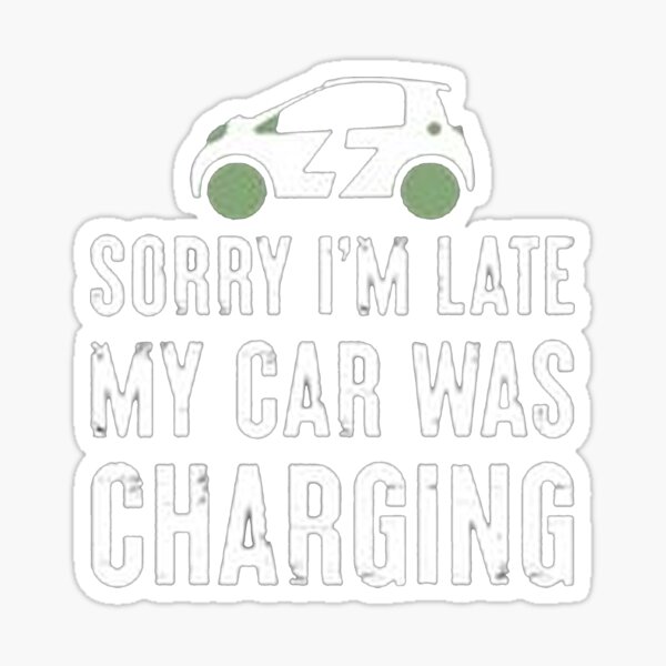 Item preview, Sorry I'M Late My Car Funny Electric Vehicle designed and sold by Animoxz3.