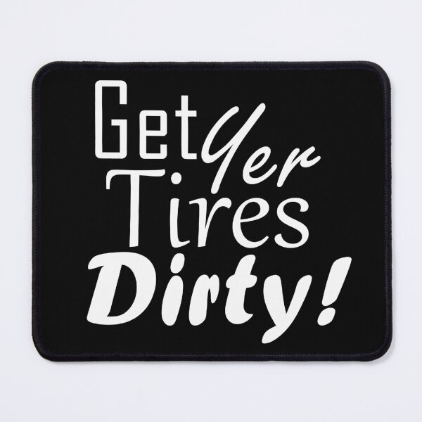 Item preview, Get Yer Tires Dirty!  White Text designed and sold by MountMercantile.