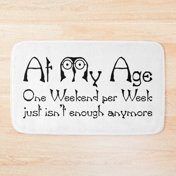Item preview, At My Age One Weekend Per Week Just Isn't Enough Anymore designed and sold by FunFoxDesign.