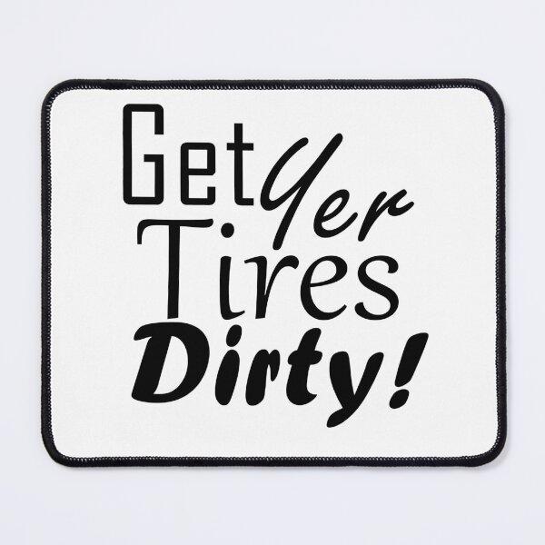 Item preview, Get Yer Tires Dirty! Black Text designed and sold by MountMercantile.