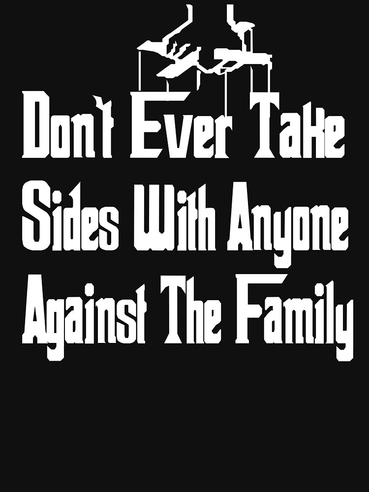 "The Godfather - Don't Ever Take Sides With Anyone Against The Family