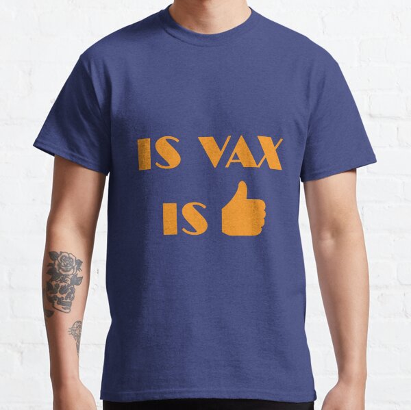 Is Vax Is YAS Classic T-Shirt