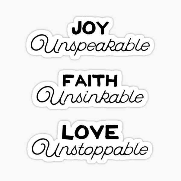 Joy Unspeakable, Faith Unsinkable, Love Unstoppable Sticker