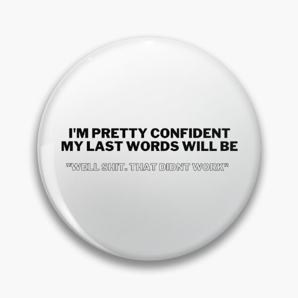 Item preview, I'm Pretty Confident my Last Words Will be Well Shit that Didn't Work  designed and sold by VAHPROD.