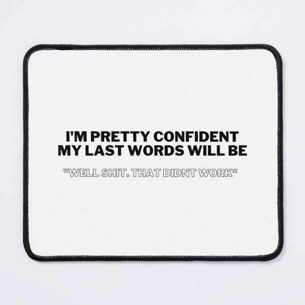 Item preview, I'm Pretty Confident my Last Words Will be Well Shit that Didn't Work designed and sold by VAHPROD.