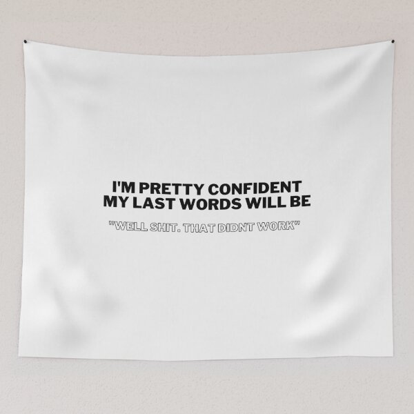 Item preview, I'm Pretty Confident my Last Words Will be Well Shit that Didn't Work  designed and sold by VAHPROD.