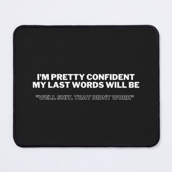 Item preview, I'm Pretty Confident my Last Words Will be Well Shit that Didn't Work  designed and sold by VAHPROD.