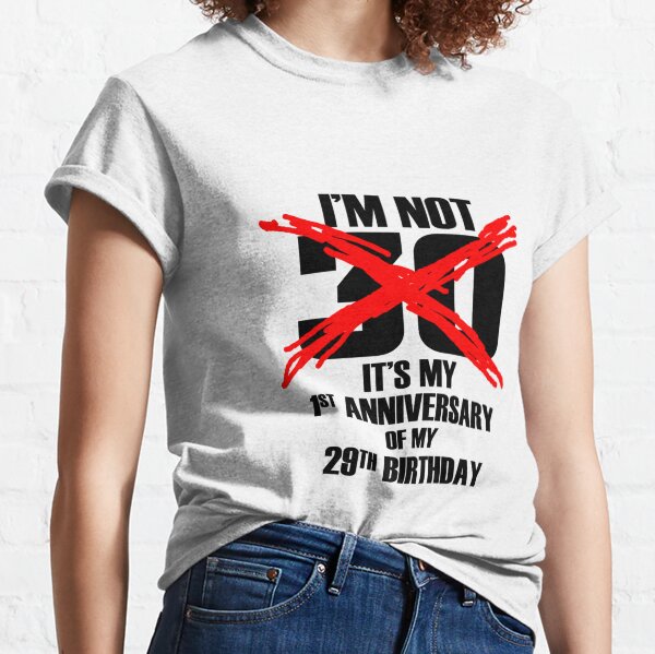 im not 30 its my 1st anniversary Classic T-Shirt