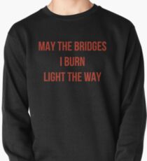 May The Bridges I Burn Light The Way Pullover