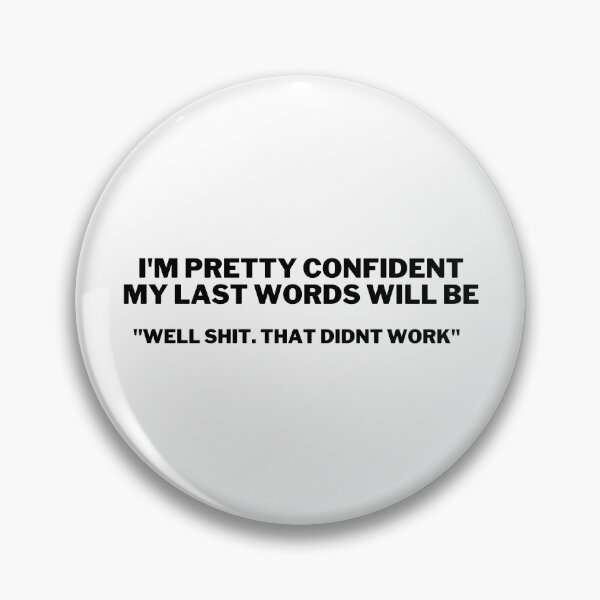Item preview, I'm Pretty Confident my Last Words Will be Well Shit that Didn't Work  designed and sold by VAHPROD.