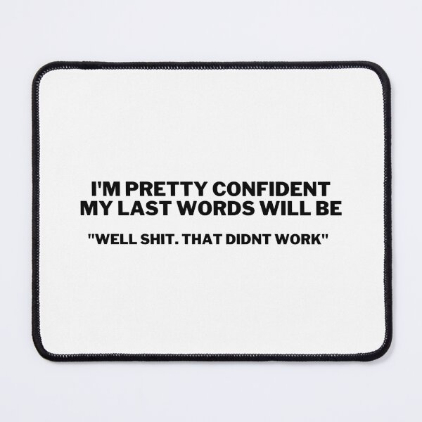 Item preview, I'm Pretty Confident my Last Words Will be Well Shit that Didn't Work  designed and sold by VAHPROD.