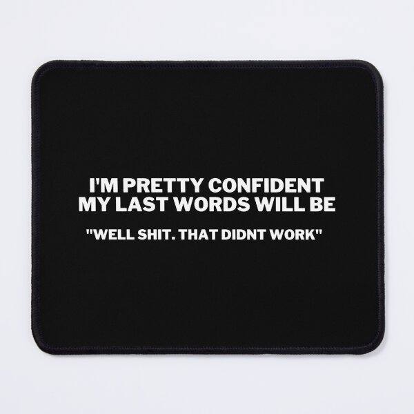 Item preview, I'm Pretty Confident my Last Words Will be Well Shit that Didn't Work designed and sold by VAHPROD.
