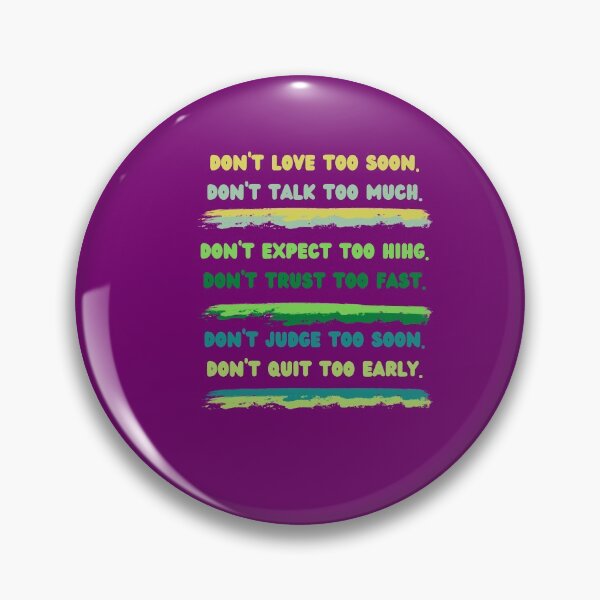 Item preview, Don & # 39; t love too soon. Don't talk too much. Don & # 39; t expect too hihg Don & # 39; t trust too fast Don & # 39; t judge too soon Don & # 39; t quit too early designed and sold by Boleirov.