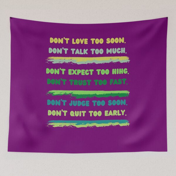 Item preview, Don & # 39; t love too soon. Don't talk too much. Don & # 39; t expect too hihg Don & # 39; t trust too fast Don & # 39; t judge too soon Don & # 39; t quit too early designed and sold by Boleirov.