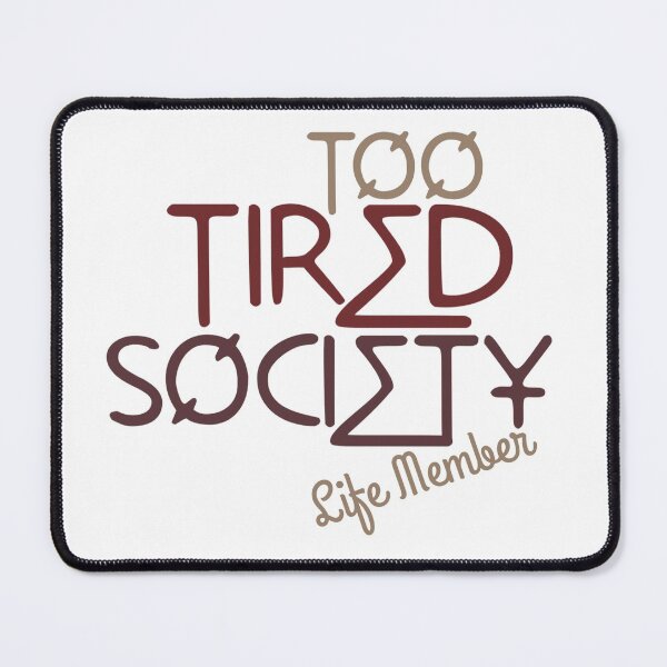 Item preview, Too tired society - life member designed and sold by Julia Marshall Felix.