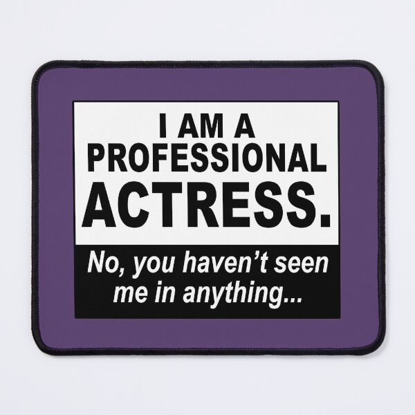 Item preview, I am a professional actress. No, you haven't seen me in anything... designed and sold by NadyaCC.