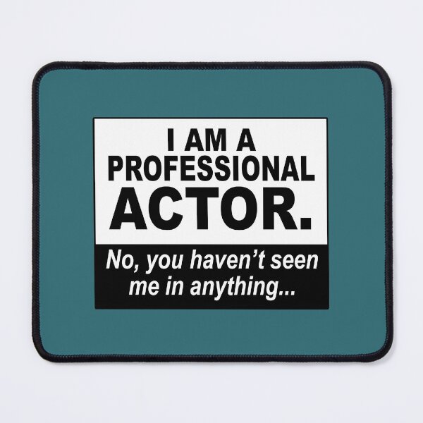 Item preview, I am a professional actor. No, you haven't seen me in anything... designed and sold by NadyaCC.