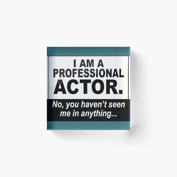 Item preview, I am a professional actor. No, you haven't seen me in anything... designed and sold by NadyaCC.